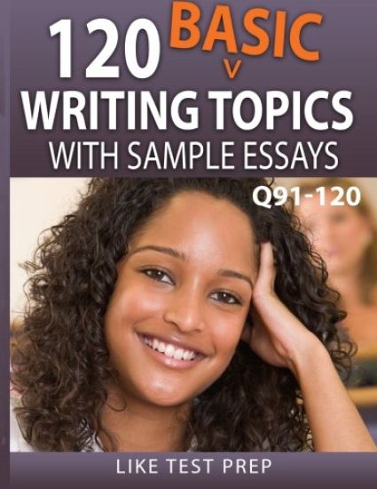 120 Basic Writing Topics with Sample Essays Q91-120: 120 Basic Writing Topics 30 Day Pack 4