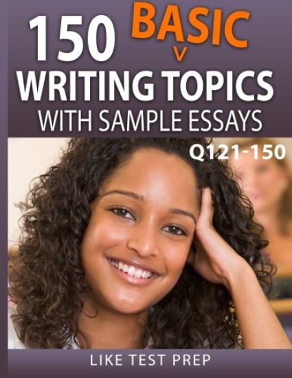 150 Basic Writing Topics with Sample Essays Q121-150: 240 Basic Writing Topics 30 Day Pack 1