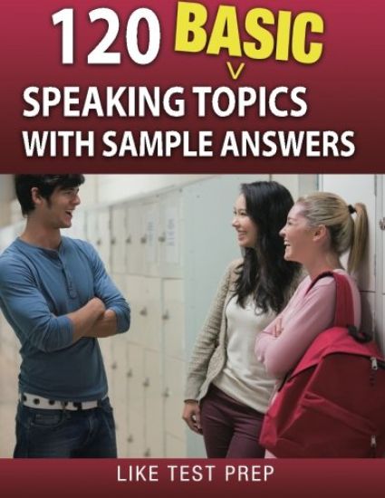 120 Basic Speaking Topics: with Sample Answers