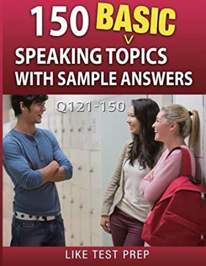 150 Basic Speaking Topics with Sample Answers Q121-150: 240 Basic Speaking Topics 30 Day Pack 1