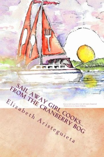 Sail Away Girl Cooks...From the Cranberry Bog: Cranberry Cookbook