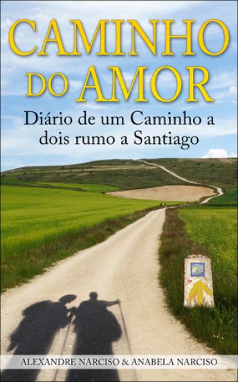 Caminho do Amor: Diário de um Caminho a dois rumo a Santiago