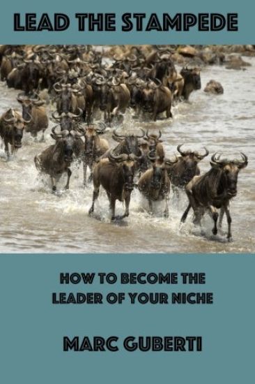 Lead The Stampede: How To Become The Leader Of Your Niche