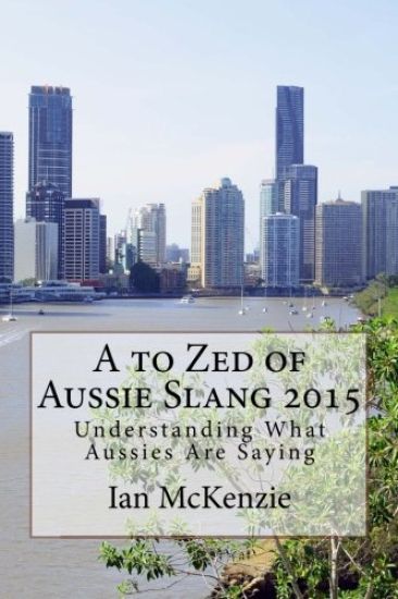 A to Zed of Aussie Slang 2015: Understanding What Aussies Are Saying