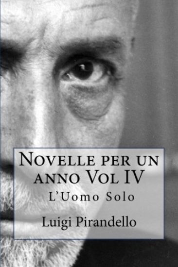Novelle Per Un Anno Vol IV l'Uomo Solo: L'Uomo Solo, La Cassa Riposta, Il Treno Ha Fischiato, Zia Michelina Ed Altre