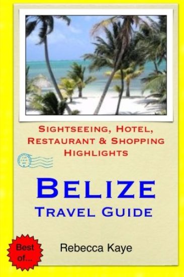 Belize Travel Guide: Sightseeing, Hotel, Restaurant & Shopping Highlights