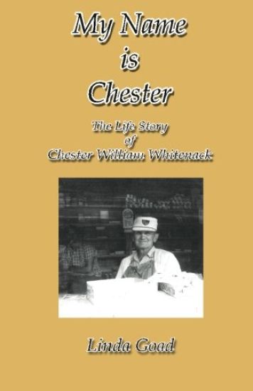 My Name Is Chester: The Life Story of Chester William Whitenack