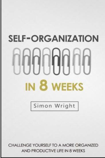 Self-Organization In 8 Weeks: Your Ultimate Guide To A More Organized And Productive Life