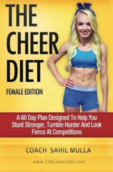 The Cheer Diet (Female Edition): A 60 Day Plan Designed To Help You Stunt Stronger, Tumble Harder & Look Absolutely Fierce At Competitions