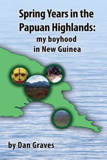 Spring Years in the Papuan Highlands: My boyhood in New Guinea