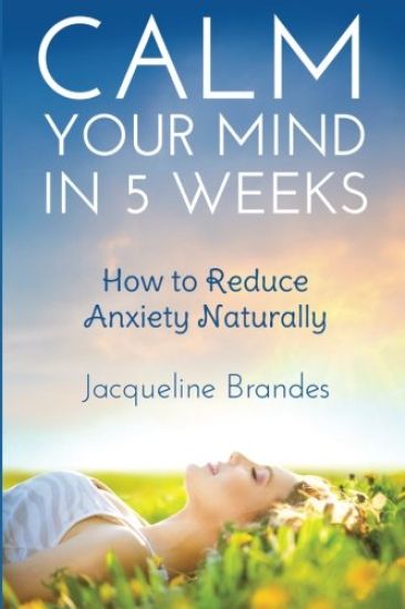 Calm Your Mind in 5 Weeks: How to Reduce Anxiety Naturally
