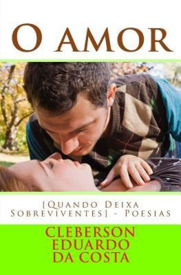 O Amor [quando Deixa Sobreviventes]: Poesias