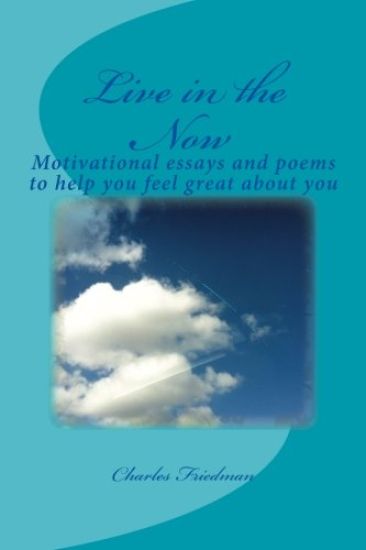 Live in the Now: Motivational essays and poems to help you feel great about you
