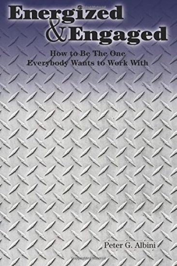 Energized and Engaged: How To Te The One Everybody Wants to Work With
