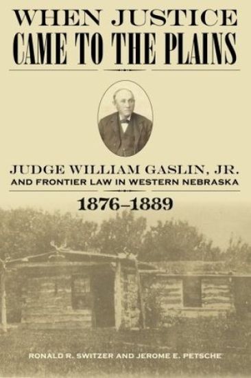 When Justice Came to the Plains: Judge William Gaslin, Jr., and Frontier Law in Western Nebraska, 1876-1889