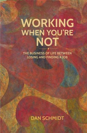 Working When You're Not: The Business of Life Between Losing and Finding a Job