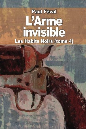 L'Arme invisible: Les Habits Noirs (tome 4)