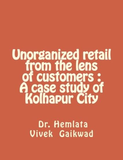 Unorganized retail from the lens of customers: A case study of Kolhapur City