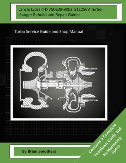 Lancia Lybra JTD 750639-9002 GT2256V Turbocharger Rebuild and Repair Guide: Turbo Service Guide and Shop Manual