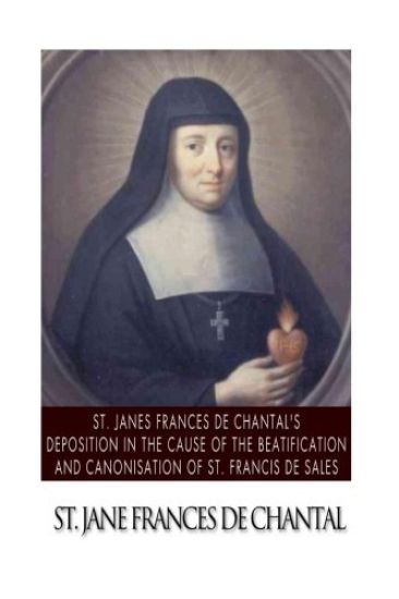 St. Jane Frances de Chantal's Depositions in the Cause of the Beatification and Canonisation of St. Francis de Sales