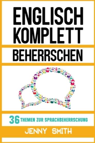 Englisch komplett beherrschen: 36 Themen zur Sprachbeherrschung