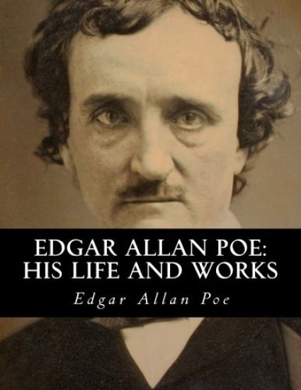 Edgar Allan Poe: His Life and Works: A five volume Series