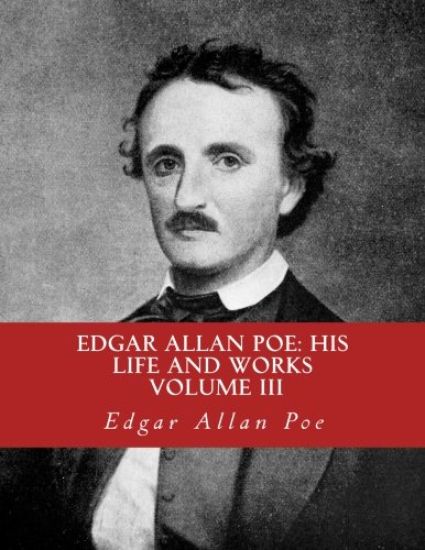 Edgar Allan Poe, His Life and Works: : A five Volume Series 3