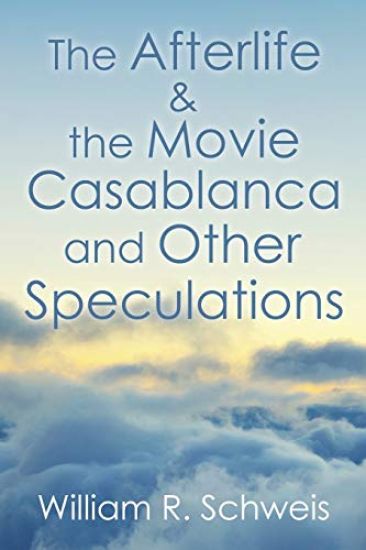 The Afterlife & the Movie Casablanca and Other Speculations