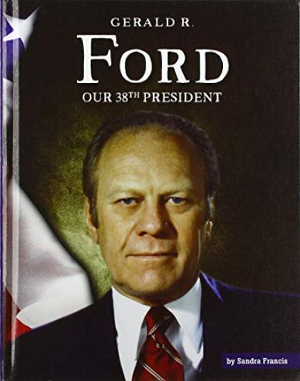 Gerald R. Ford: Our 38th President