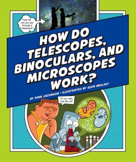 How Do Telescopes, Binoculars, and Microscopes Work?