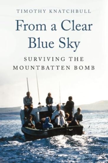 From a Clear Blue Sky: Surviving the Mountbatten Bomb