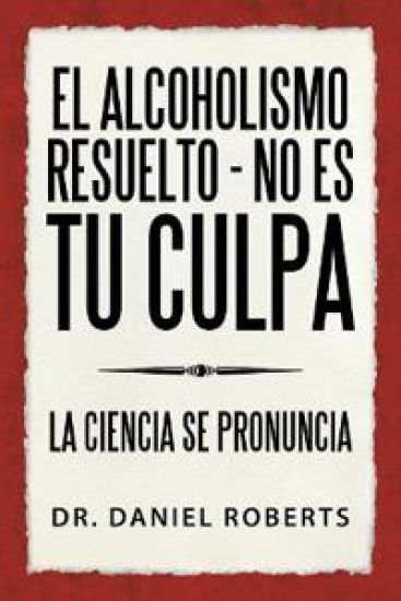 El alcoholismo resuelto - No es tu culpa