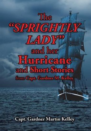 The Sprightly Lady and Her Hurricane and Short Stories from Capt. Gardner M. Kelley