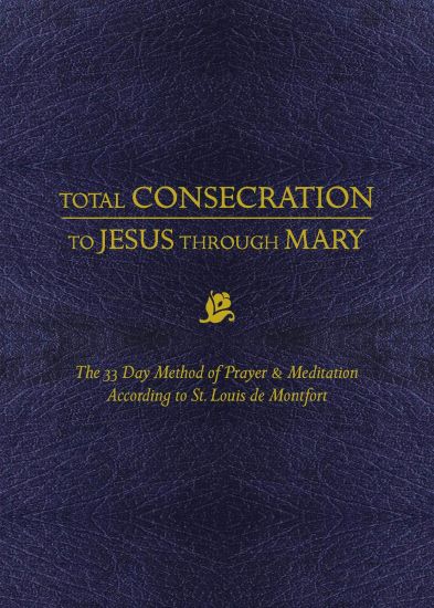 Total Consecration to Jesus Thru Mary: The 33 Day Method of Prayer & Meditation According to St. Louis de Montfort