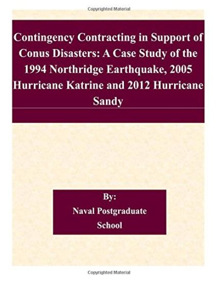 Contingency Contracting in Support of Conus Disasters: A Case Study of the 1994 Northridge Earthquake, 2005 Hurricane Katrine and 2012 Hurricane Sandy