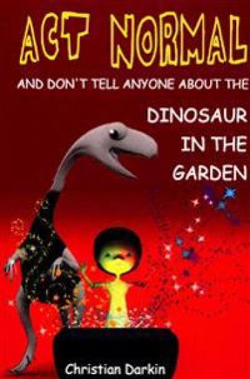 Act Normal - And Don't Tell Anyone About The Dinosaur In The Garden