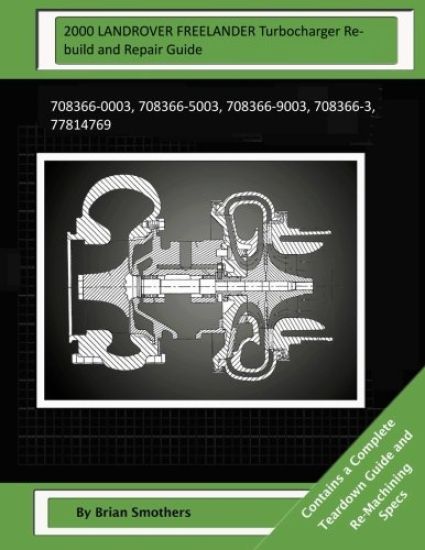 2000 LANDROVER FREELANDER Turbocharger Rebuild and Repair Guide: 708366-0003, 708366-5003, 708366-9003, 708366-3, 77814769