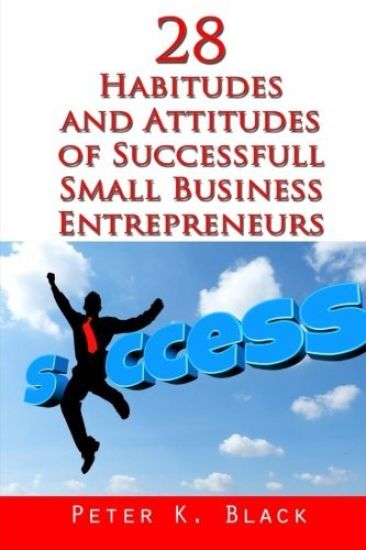 28 Habitudes and Attitudes of Successful Small Business Entrepreneurs