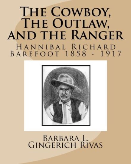 The Cowboy, The Outlaw, and the Ranger: Hannibal Richard Barefoot 1858 - 1917
