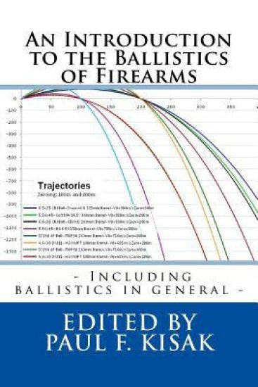 An Introduction to the Ballistics of Firearms: Edited by Paul F. Kisak