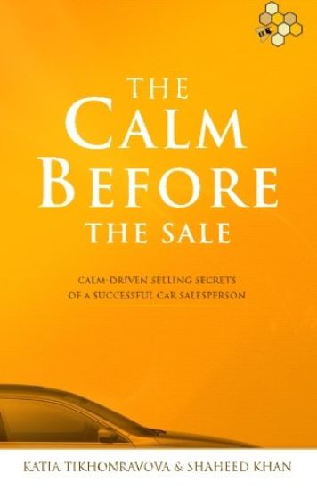 The Calm Before The Sale: Calm-Driven Selling Secrets of a Successful Car Salesperson