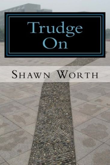 Trudge On: The Poetic Works of Shawn Worth