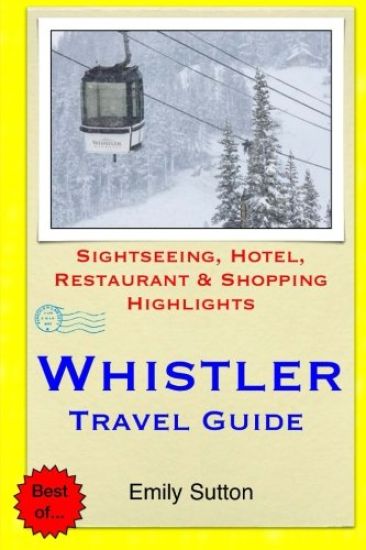 Whistler Travel Guide: Sightseeing, Hotel, Restaurant & Shopping Highlights