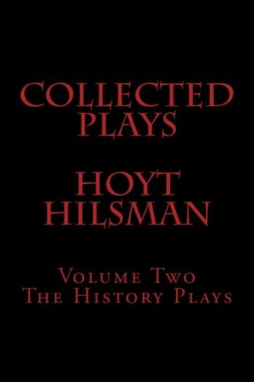 Collected Plays of Hoyt Hilsman: Volume Two: The History Plays