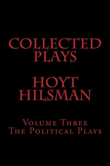 Collected Plays Hoyt Hilsman: Volume Three: The Political Plays