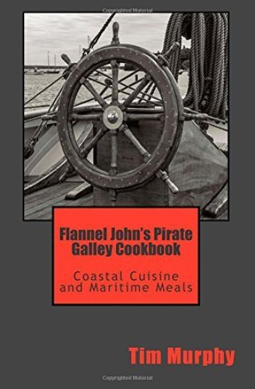 Flannel John's Pirate Galley Cookbook: Coastal Cuisine and Maritime Meals