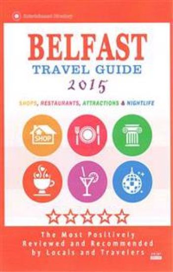 Belfast Travel Guide 2015: Shops, Restaurants, Attractions and Nightlife in Belfast, Northern Ireland (City Travel Guide 2015)