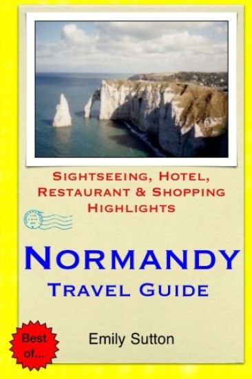 Normandy Travel Guide: Sightseeing, Hotel, Restaurant & Shopping Highlights