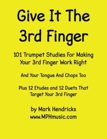 Give It The 3rd Finger: 101 Studies, plus 12 Etudes and 12 Duets For Making Your 3rd Finger Work Right for Trumpet