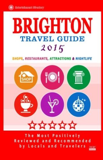 Brighton Travel Guide 2015: Shops, Restaurants, Attractions and Nightlife in Brighton, England (City Travel Guide 2015)